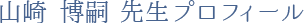 山崎 博嗣先生プロフィール